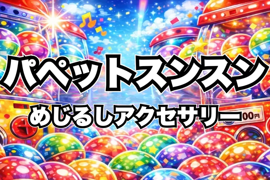 パペットスンスンめじるしアクセサリー設置場所はどこにある？ガチャ取り扱い店舗・通販まとめ
