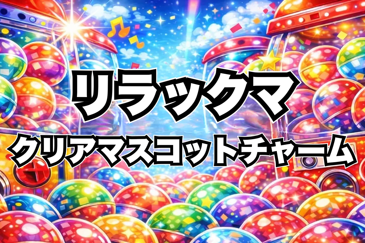 【リラックマ クリアマスコットチャーム】設置場所はどこにある?ガチャ取り扱い店舗・通販まとめ