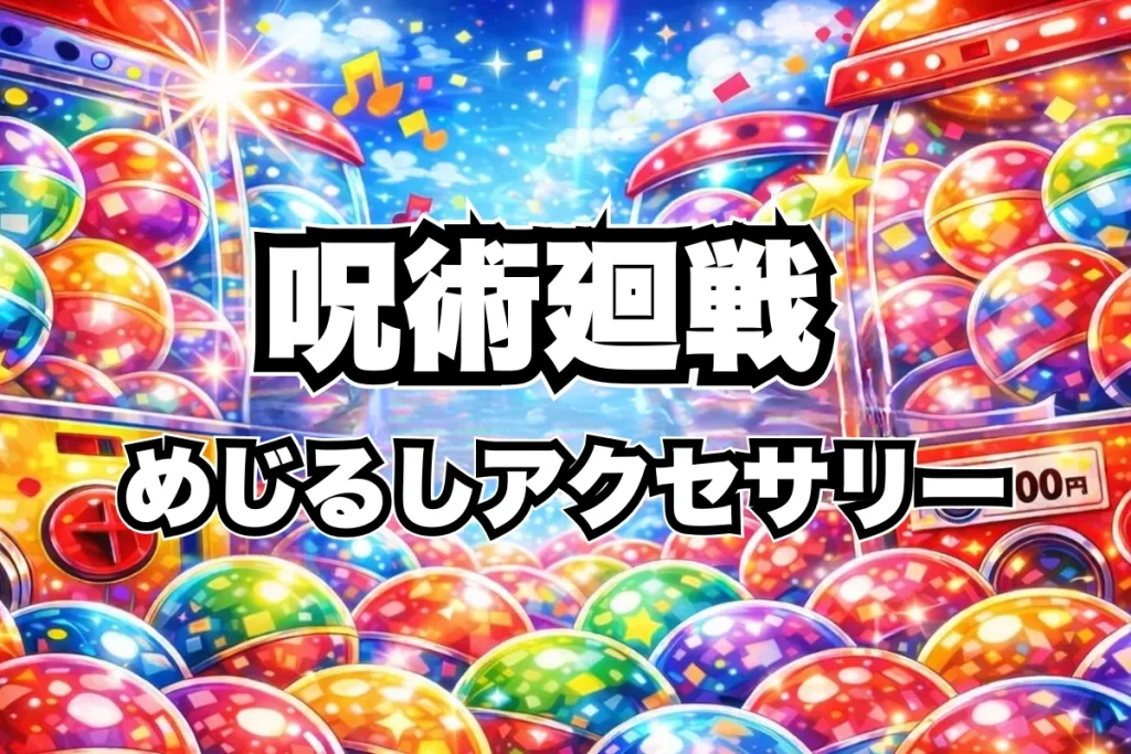 呪術廻戦死滅回游めじるしアクセサリーガチャガチャ設置場所はどこ？発売日（2026年3月）・取扱い店舗・通販まとめ